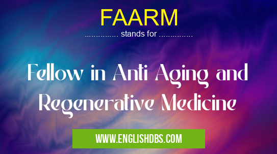 FAARM means Fellow in Anti Aging and Regenerative Medicine FAARM