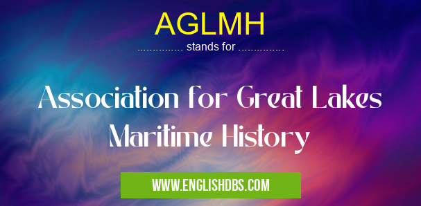 AGLMH means Association for Great Lakes Maritime History AGLMH