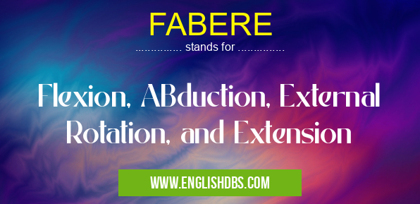 FABERE means Flexion, ABduction, External Rotation, and Extension FABERE