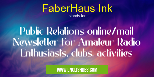 FaberHaus Ink means Public Relations online/mail Newsletter for Amateur Radio Enthusiasts, clubs, activities FaberHaus Ink