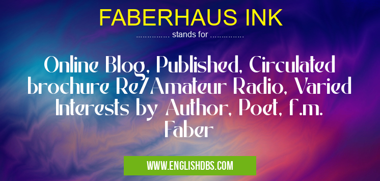 FABERHAUS INK means Online Blog, Published, Circulated brochure Re/Amateur Radio, Varied Interests by Author, Poet, f.m. Faber FABERHAUS INK