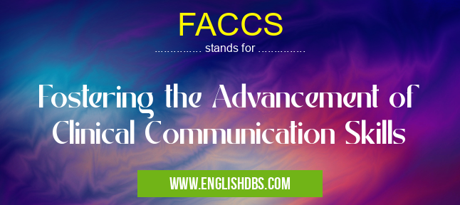 FACCS means Fostering the Advancement of Clinical Communication Skills FACCS