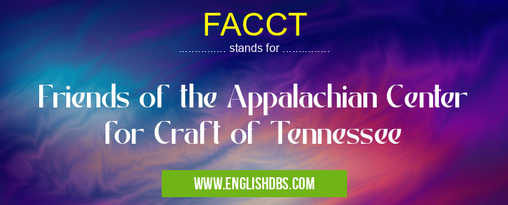 FACCT means Friends of the Appalachian Center for Craft of Tennessee FACCT