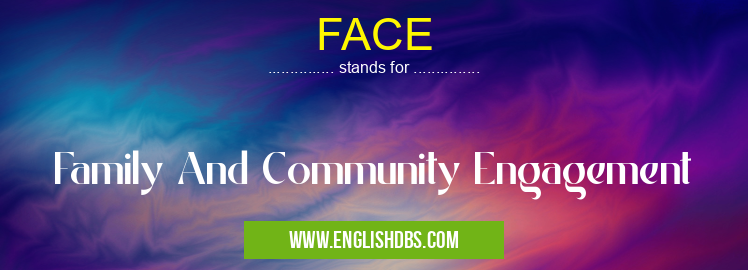 FACE means Family And Community Engagement FACE