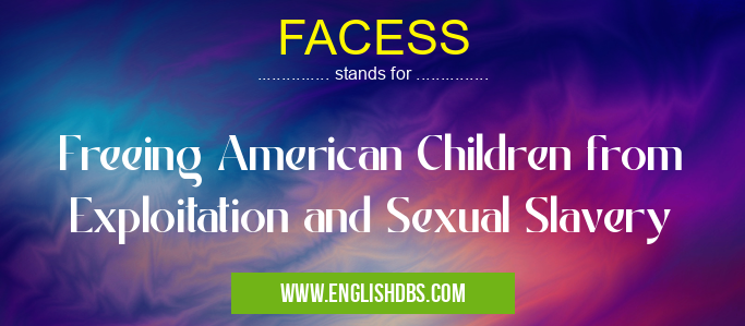 FACESS means Freeing American Children from Exploitation and Sexual Slavery FACESS