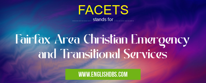 FACETS means Fairfax Area Christian Emergency and Transitional Services FACETS