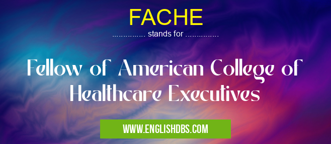 FACHE means Fellow of American College of Healthcare Executives FACHE