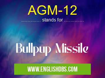 AGM-12 means Bullpup Missile AGM-12