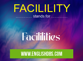 FACILILITY means Facililities FACILILITY