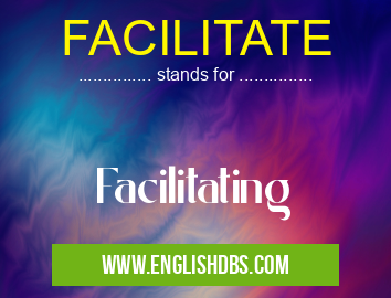 FACILITATE means Facilitating FACILITATE