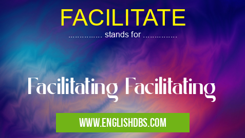 FACILITATE means Facilitating Facilitating FACILITATE