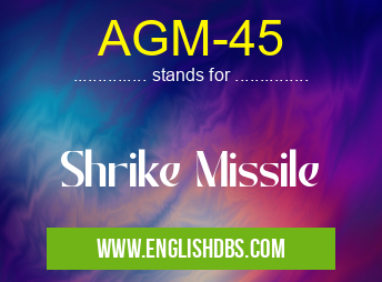 AGM-45 means Shrike Missile AGM-45