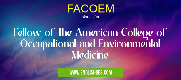 FACOEM means Fellow of the American College of Occupational and Environmental Medicine FACOEM
