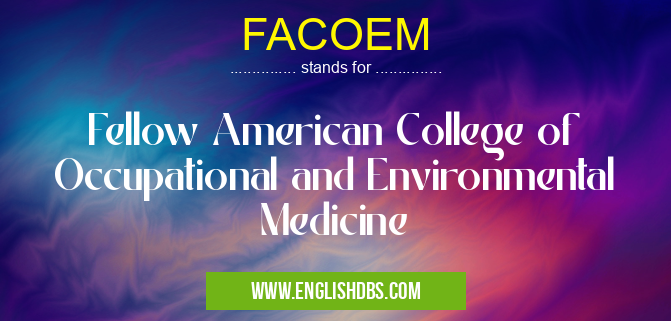 FACOEM means Fellow American College of Occupational and Environmental Medicine FACOEM