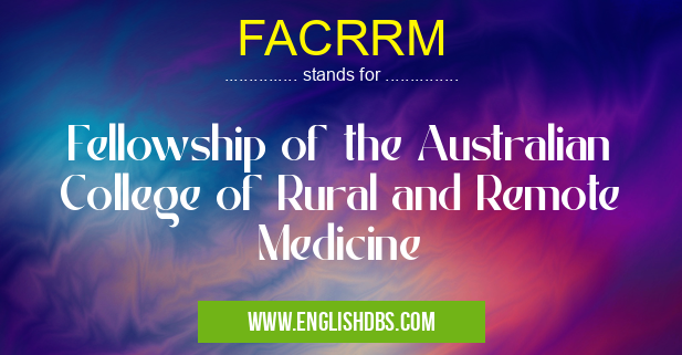 FACRRM means Fellowship of the Australian College of Rural and Remote Medicine FACRRM