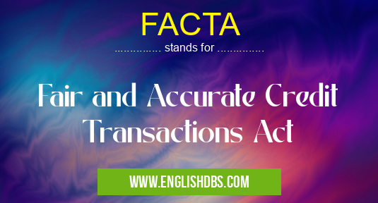 FACTA means Fair and Accurate Credit Transactions Act FACTA