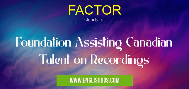 FACTOR means Foundation Assisting Canadian Talent on Recordings FACTOR