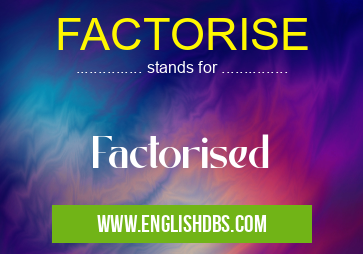 FACTORISE means Factorised FACTORISE