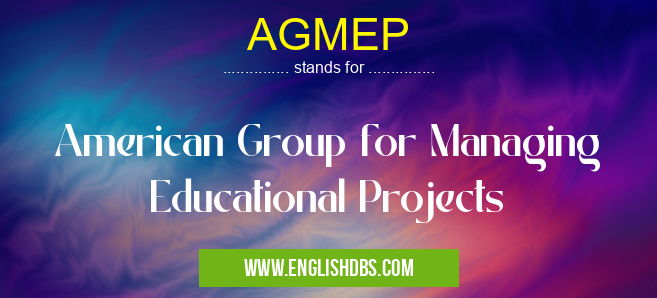 AGMEP means American Group for Managing Educational Projects AGMEP