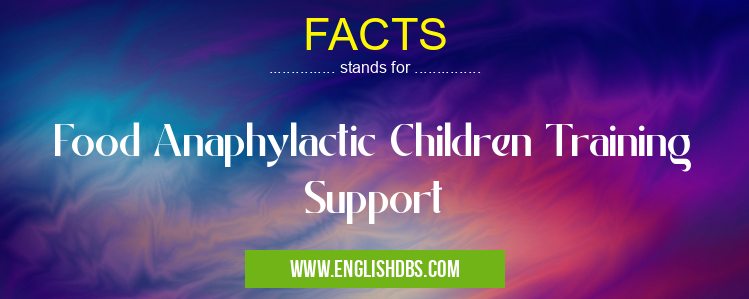 FACTS means Food Anaphylactic Children Training Support FACTS