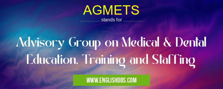 AGMETS means Advisory Group on Medical & Dental Education, Training and Staffing AGMETS