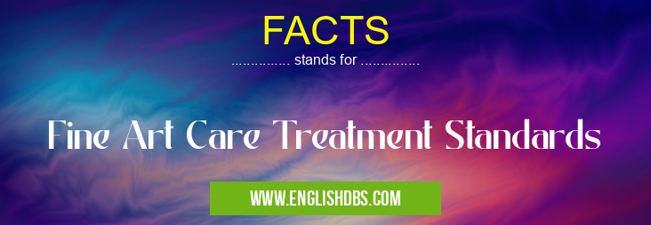 FACTS means Fine Art Care Treatment Standards FACTS