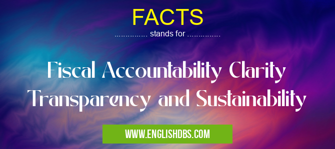 FACTS means Fiscal Accountability Clarity Transparency and Sustainability FACTS