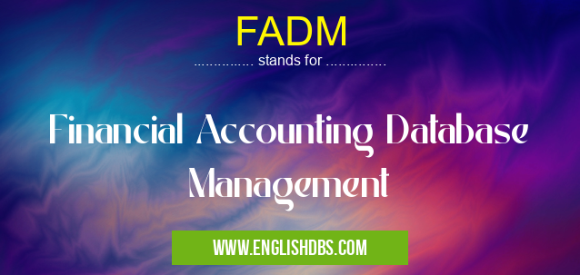 FADM means Financial Accounting Database Management FADM