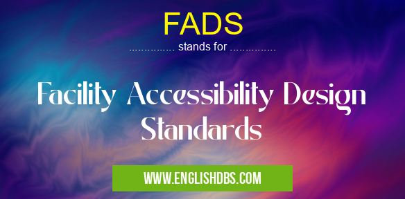 FADS means Facility Accessibility Design Standards FADS
