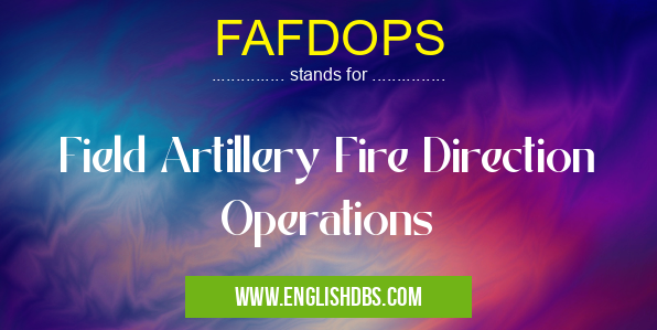FAFDOPS means Field Artillery Fire Direction Operations FAFDOPS