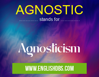AGNOSTIC means Agnosticism AGNOSTIC