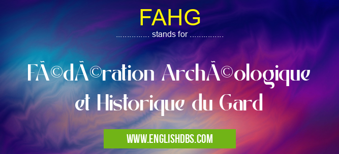 FAHG means Fédération Archéologique et Historique du Gard FAHG