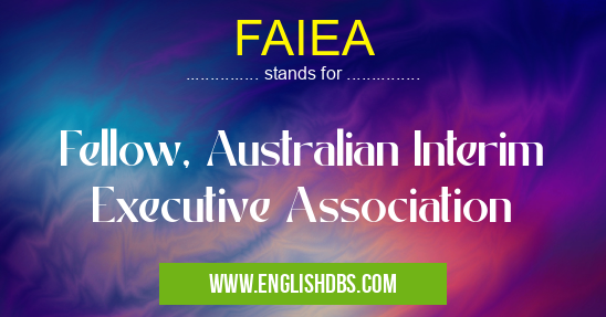 FAIEA means Fellow, Australian Interim Executive Association FAIEA