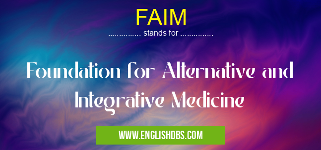 FAIM means Foundation for Alternative and Integrative Medicine FAIM