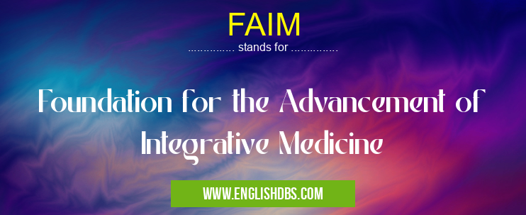 FAIM means Foundation for the Advancement of Integrative Medicine FAIM