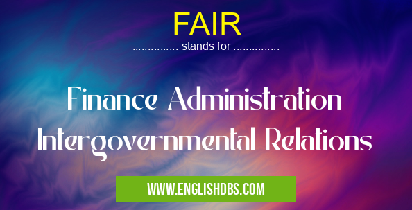 FAIR means Finance Administration Intergovernmental Relations FAIR