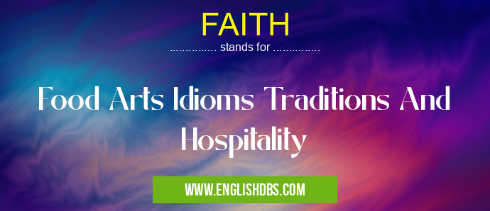 FAITH means Food Arts Idioms Traditions And Hospitality FAITH