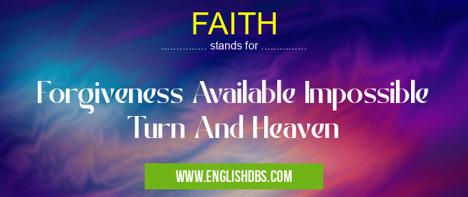 FAITH means Forgiveness Available Impossible Turn And Heaven FAITH