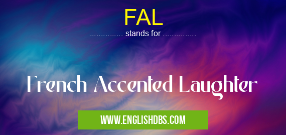 FAL means French Accented Laughter FAL