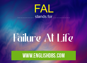 FAL means Failure At Life FAL