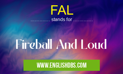 FAL means Fireball And Loud FAL