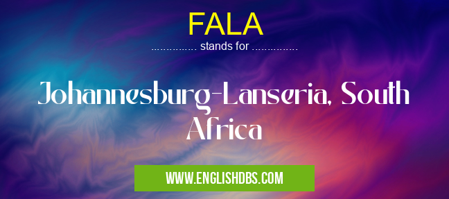 FALA means Johannesburg-Lanseria, South Africa FALA