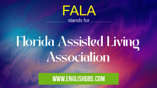 FALA means Florida Assisted Living Association FALA