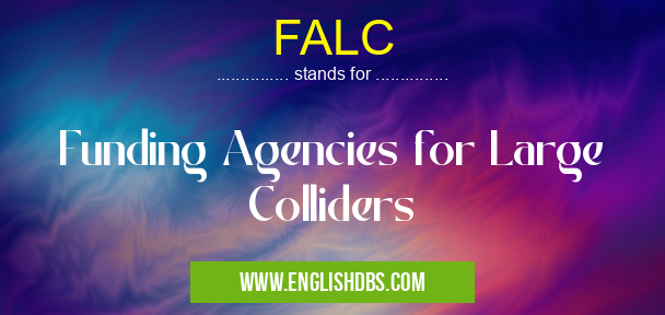 FALC means Funding Agencies for Large Colliders FALC