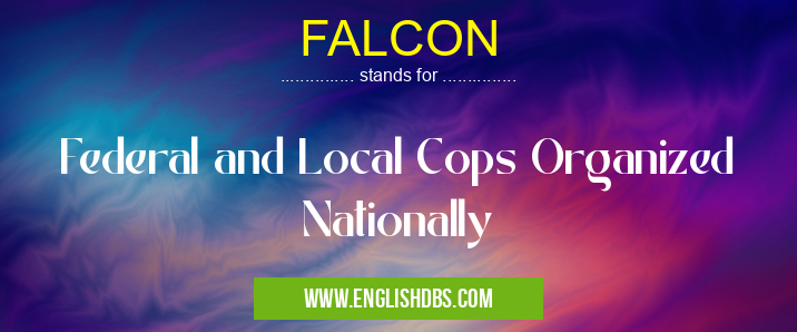 FALCON means Federal and Local Cops Organized Nationally FALCON