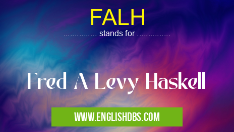 FALH means Fred A Levy Haskell FALH