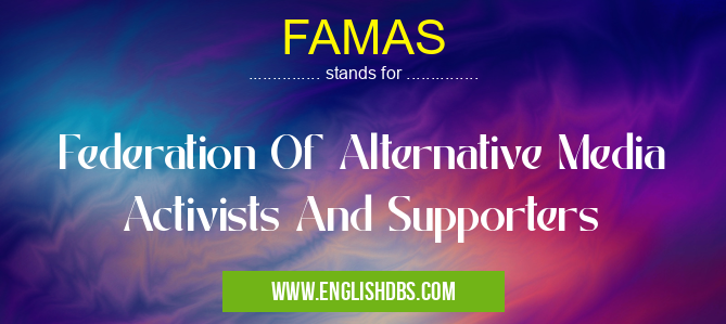 FAMAS means Federation Of Alternative Media Activists And Supporters FAMAS