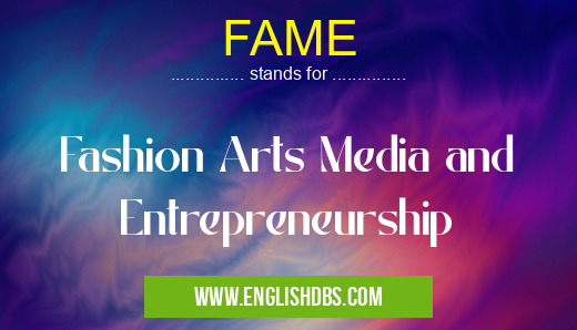 FAME means Fashion Arts Media and Entrepreneurship FAME