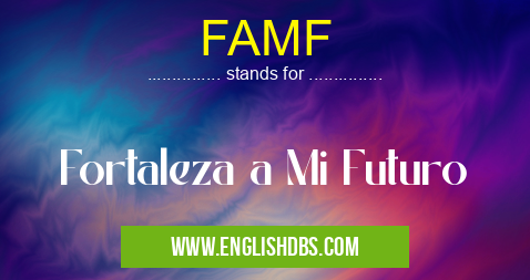 FAMF means Fortaleza a Mi Futuro FAMF