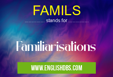 FAMILS means Familiarisations FAMILS